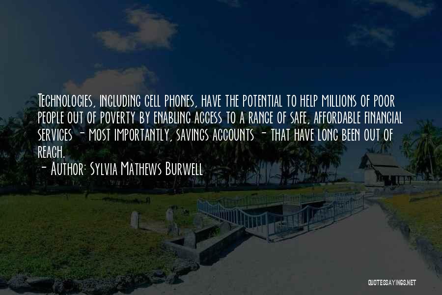 Sylvia Mathews Burwell Quotes: Technologies, Including Cell Phones, Have The Potential To Help Millions Of Poor People Out Of Poverty By Enabling Access To