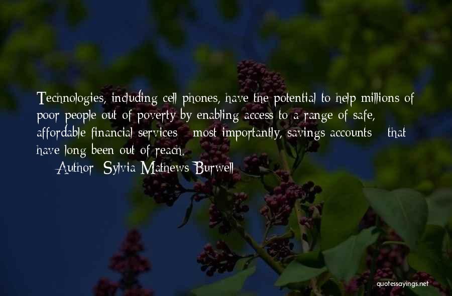 Sylvia Mathews Burwell Quotes: Technologies, Including Cell Phones, Have The Potential To Help Millions Of Poor People Out Of Poverty By Enabling Access To