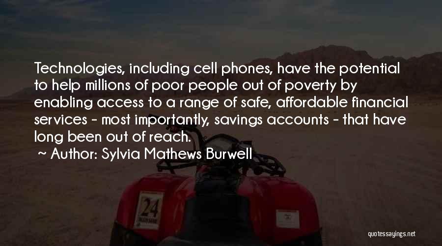 Sylvia Mathews Burwell Quotes: Technologies, Including Cell Phones, Have The Potential To Help Millions Of Poor People Out Of Poverty By Enabling Access To