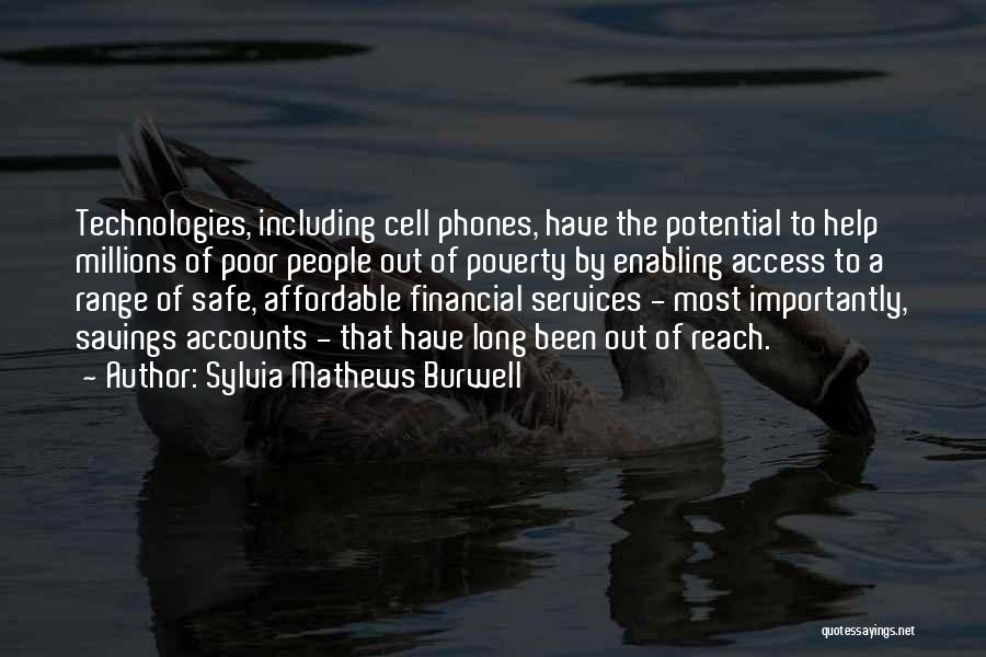 Sylvia Mathews Burwell Quotes: Technologies, Including Cell Phones, Have The Potential To Help Millions Of Poor People Out Of Poverty By Enabling Access To