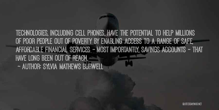 Sylvia Mathews Burwell Quotes: Technologies, Including Cell Phones, Have The Potential To Help Millions Of Poor People Out Of Poverty By Enabling Access To