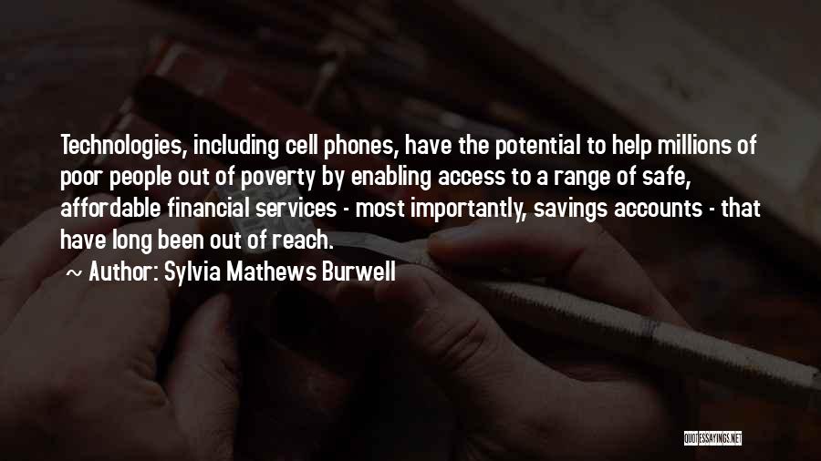 Sylvia Mathews Burwell Quotes: Technologies, Including Cell Phones, Have The Potential To Help Millions Of Poor People Out Of Poverty By Enabling Access To