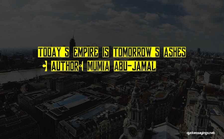 Mumia Abu-Jamal Quotes: Today's Empire Is Tomorrow's Ashes