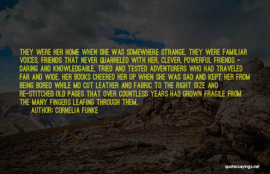 Cornelia Funke Quotes: They Were Her Home When She Was Somewhere Strange. They Were Familiar Voices, Friends That Never Quarreled With Her, Clever,