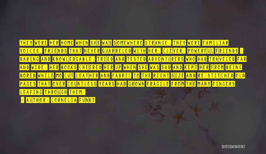 Cornelia Funke Quotes: They Were Her Home When She Was Somewhere Strange. They Were Familiar Voices, Friends That Never Quarreled With Her, Clever,