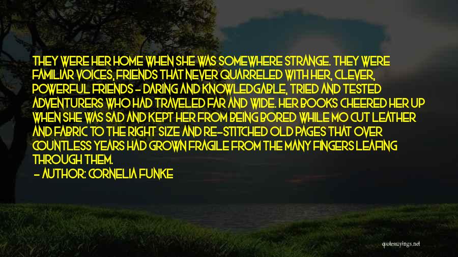 Cornelia Funke Quotes: They Were Her Home When She Was Somewhere Strange. They Were Familiar Voices, Friends That Never Quarreled With Her, Clever,