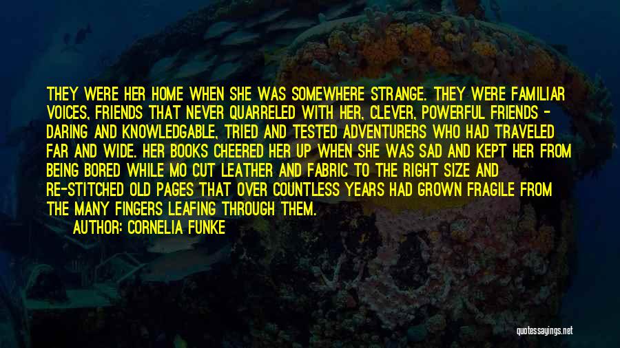 Cornelia Funke Quotes: They Were Her Home When She Was Somewhere Strange. They Were Familiar Voices, Friends That Never Quarreled With Her, Clever,