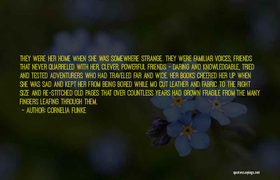 Cornelia Funke Quotes: They Were Her Home When She Was Somewhere Strange. They Were Familiar Voices, Friends That Never Quarreled With Her, Clever,