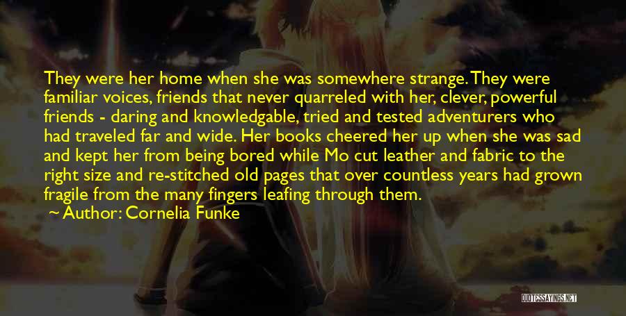 Cornelia Funke Quotes: They Were Her Home When She Was Somewhere Strange. They Were Familiar Voices, Friends That Never Quarreled With Her, Clever,