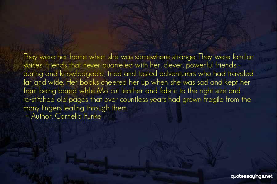 Cornelia Funke Quotes: They Were Her Home When She Was Somewhere Strange. They Were Familiar Voices, Friends That Never Quarreled With Her, Clever,