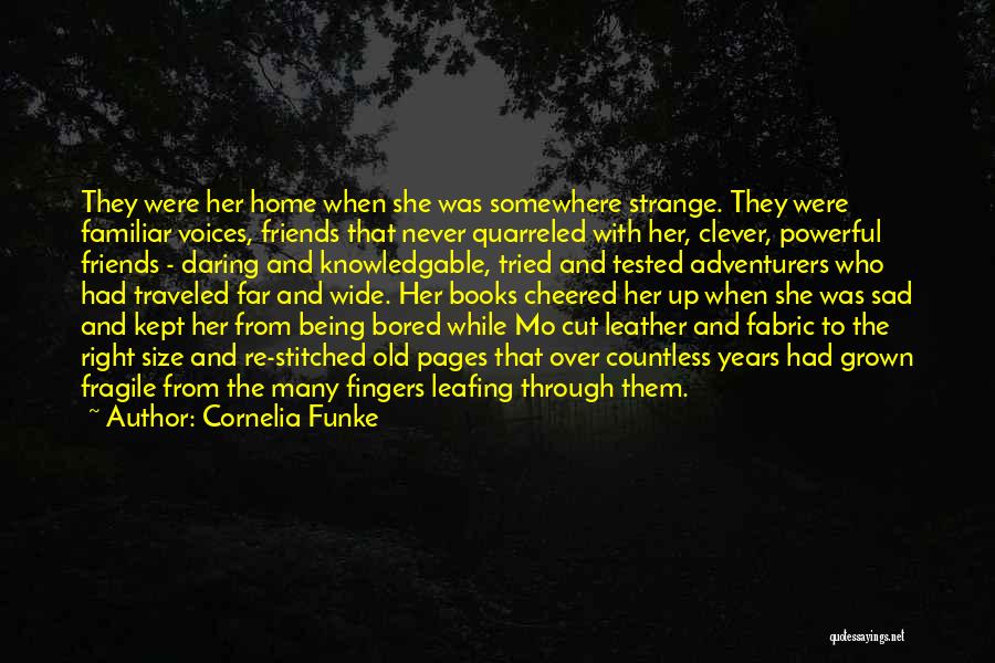 Cornelia Funke Quotes: They Were Her Home When She Was Somewhere Strange. They Were Familiar Voices, Friends That Never Quarreled With Her, Clever,