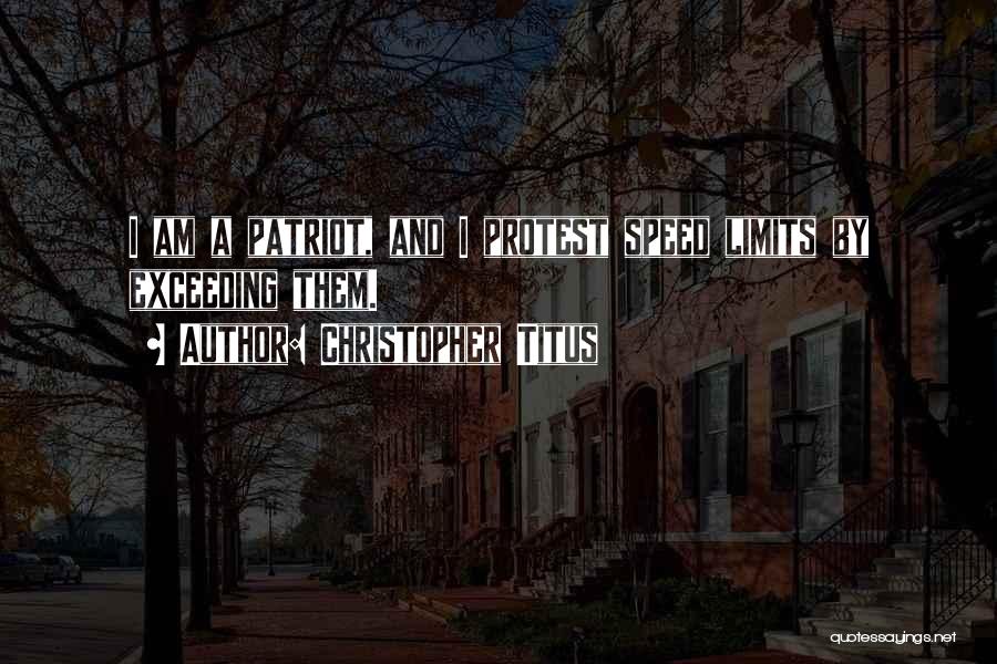 Christopher Titus Quotes: I Am A Patriot, And I Protest Speed Limits By Exceeding Them.