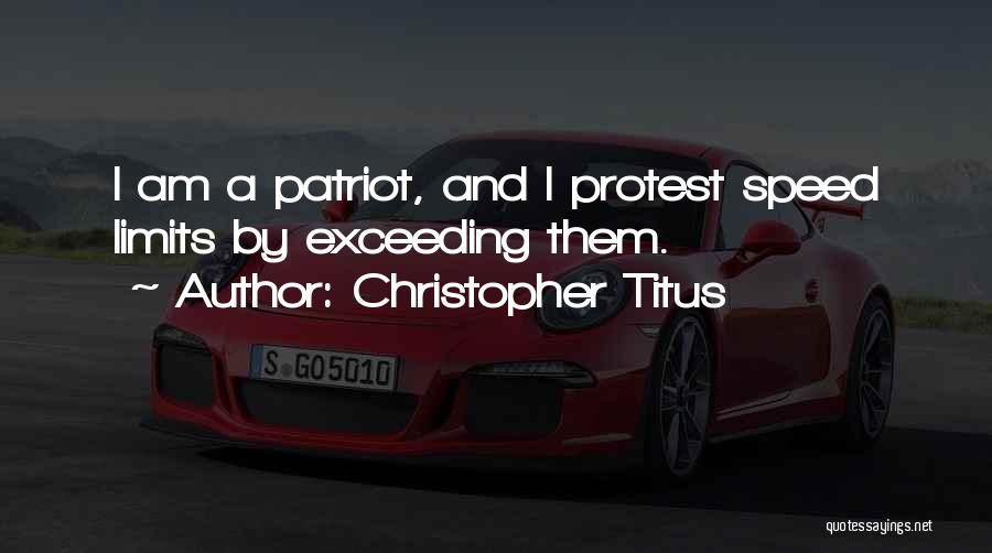 Christopher Titus Quotes: I Am A Patriot, And I Protest Speed Limits By Exceeding Them.