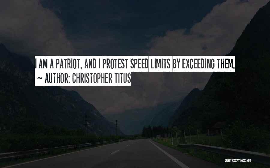 Christopher Titus Quotes: I Am A Patriot, And I Protest Speed Limits By Exceeding Them.