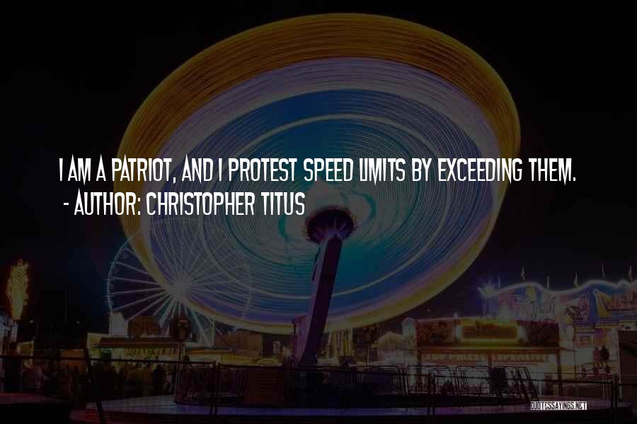 Christopher Titus Quotes: I Am A Patriot, And I Protest Speed Limits By Exceeding Them.