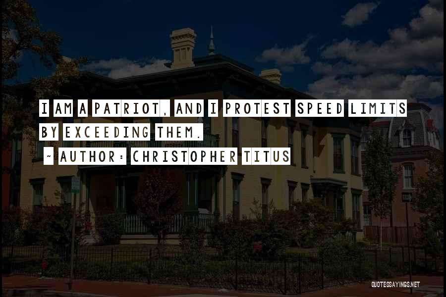 Christopher Titus Quotes: I Am A Patriot, And I Protest Speed Limits By Exceeding Them.