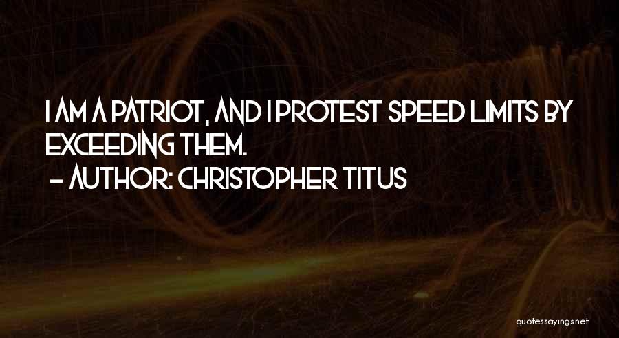 Christopher Titus Quotes: I Am A Patriot, And I Protest Speed Limits By Exceeding Them.