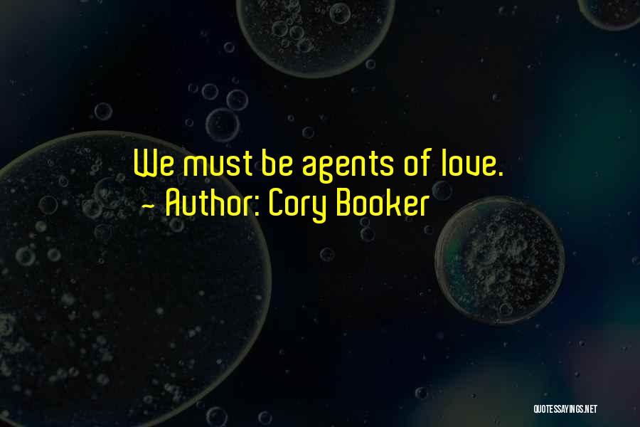 Cory Booker Quotes: We Must Be Agents Of Love.