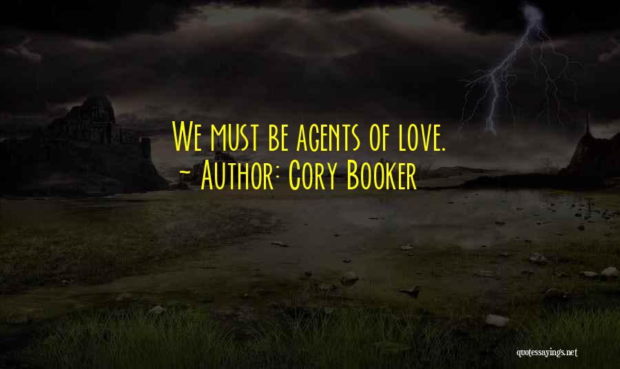 Cory Booker Quotes: We Must Be Agents Of Love.
