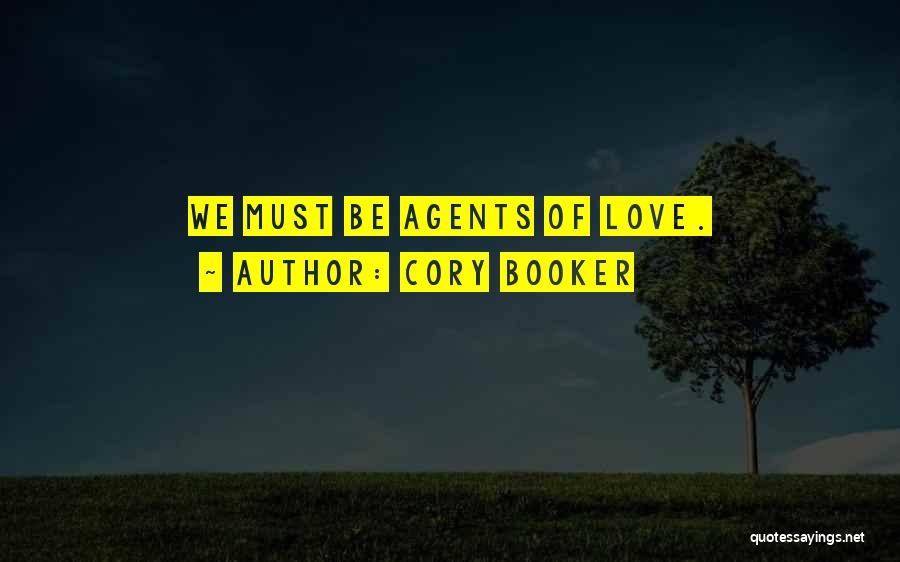 Cory Booker Quotes: We Must Be Agents Of Love.