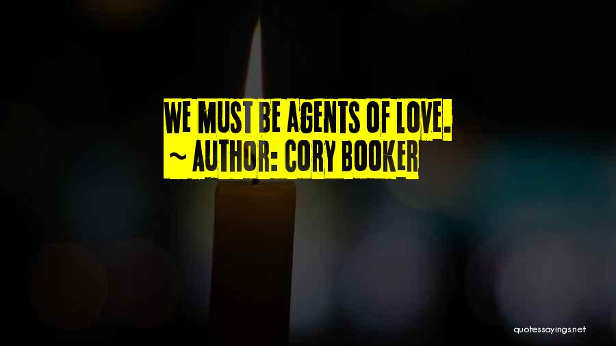 Cory Booker Quotes: We Must Be Agents Of Love.