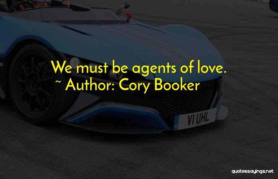Cory Booker Quotes: We Must Be Agents Of Love.