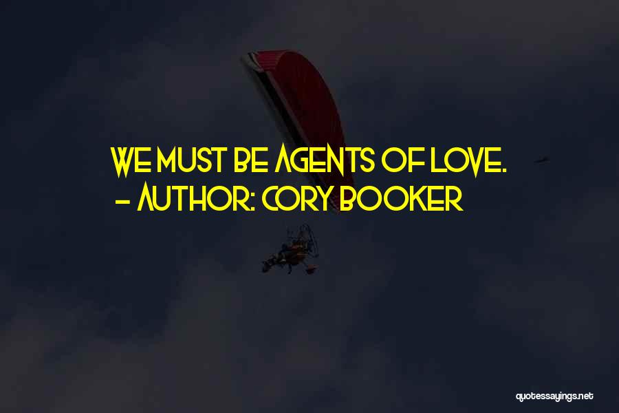 Cory Booker Quotes: We Must Be Agents Of Love.
