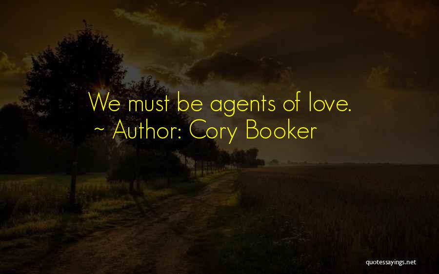 Cory Booker Quotes: We Must Be Agents Of Love.