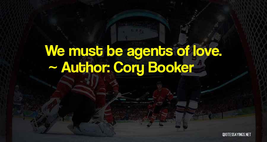 Cory Booker Quotes: We Must Be Agents Of Love.