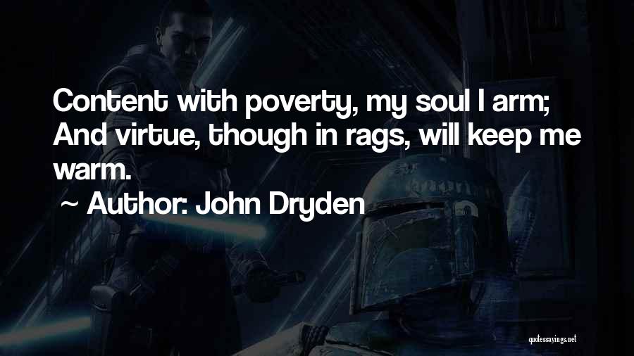 John Dryden Quotes: Content With Poverty, My Soul I Arm; And Virtue, Though In Rags, Will Keep Me Warm.