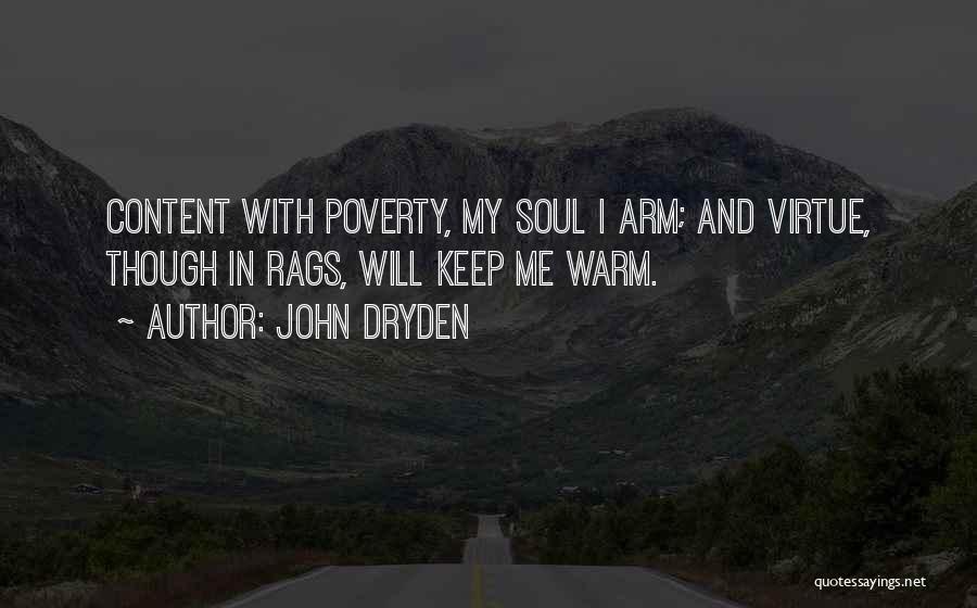 John Dryden Quotes: Content With Poverty, My Soul I Arm; And Virtue, Though In Rags, Will Keep Me Warm.