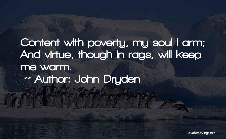John Dryden Quotes: Content With Poverty, My Soul I Arm; And Virtue, Though In Rags, Will Keep Me Warm.