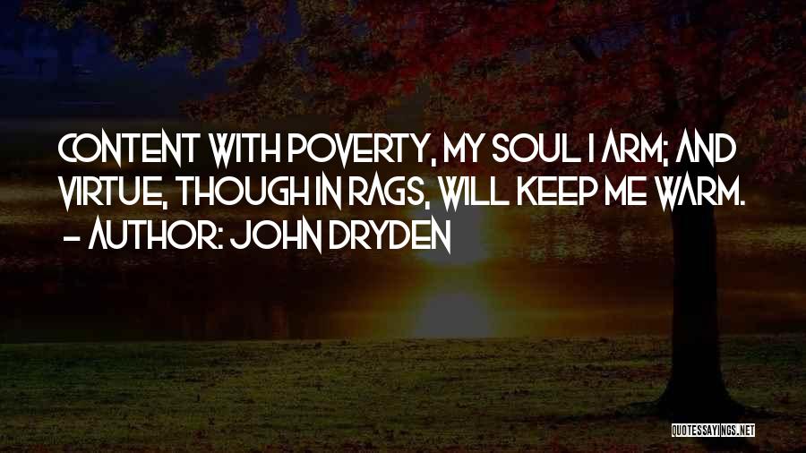 John Dryden Quotes: Content With Poverty, My Soul I Arm; And Virtue, Though In Rags, Will Keep Me Warm.