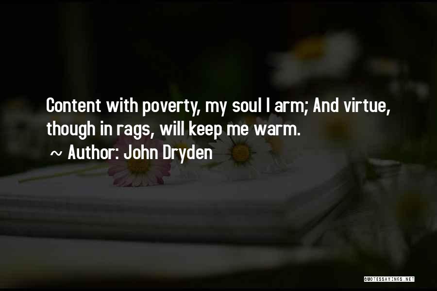 John Dryden Quotes: Content With Poverty, My Soul I Arm; And Virtue, Though In Rags, Will Keep Me Warm.