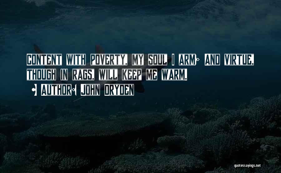 John Dryden Quotes: Content With Poverty, My Soul I Arm; And Virtue, Though In Rags, Will Keep Me Warm.