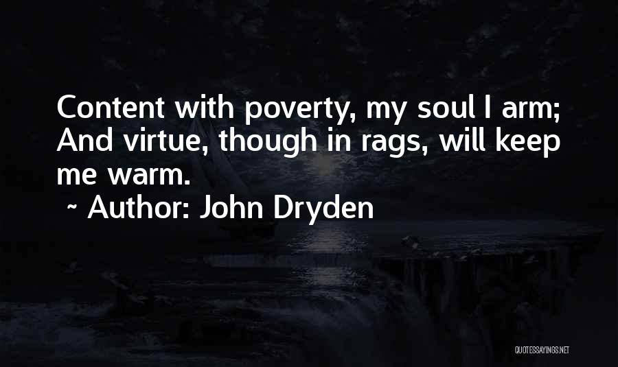 John Dryden Quotes: Content With Poverty, My Soul I Arm; And Virtue, Though In Rags, Will Keep Me Warm.
