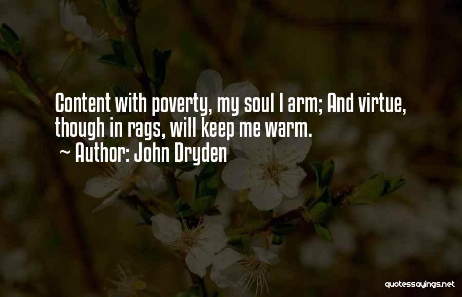 John Dryden Quotes: Content With Poverty, My Soul I Arm; And Virtue, Though In Rags, Will Keep Me Warm.