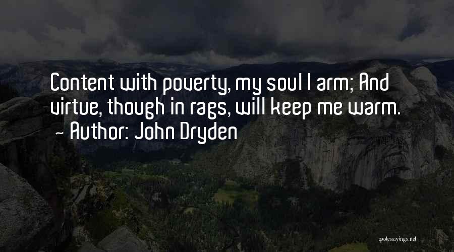 John Dryden Quotes: Content With Poverty, My Soul I Arm; And Virtue, Though In Rags, Will Keep Me Warm.
