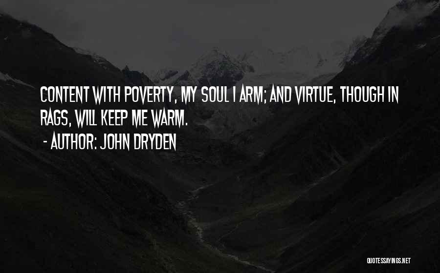 John Dryden Quotes: Content With Poverty, My Soul I Arm; And Virtue, Though In Rags, Will Keep Me Warm.