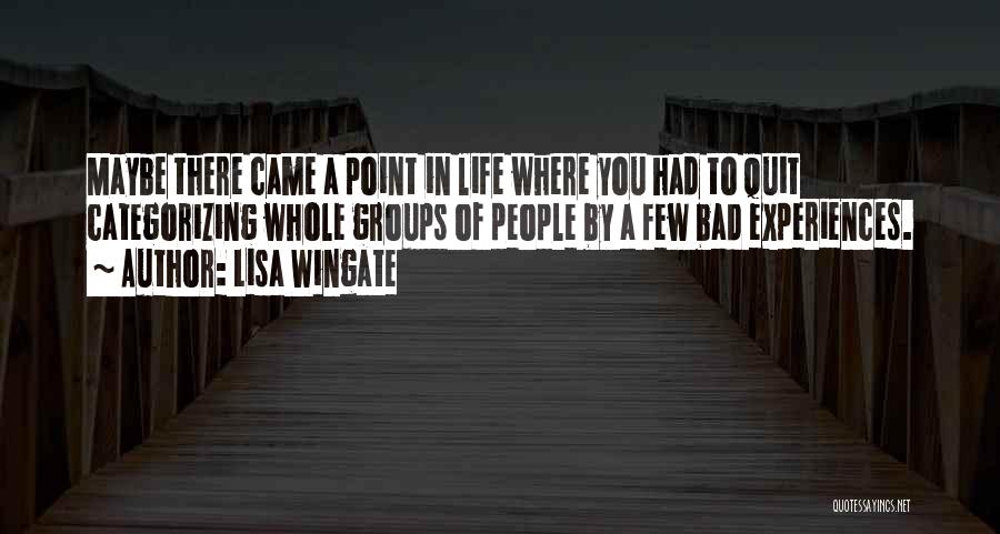 Lisa Wingate Quotes: Maybe There Came A Point In Life Where You Had To Quit Categorizing Whole Groups Of People By A Few