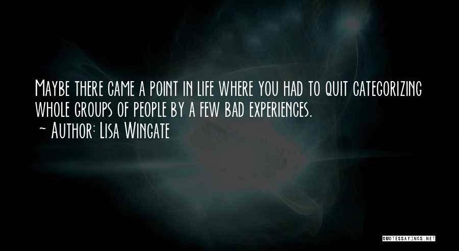 Lisa Wingate Quotes: Maybe There Came A Point In Life Where You Had To Quit Categorizing Whole Groups Of People By A Few