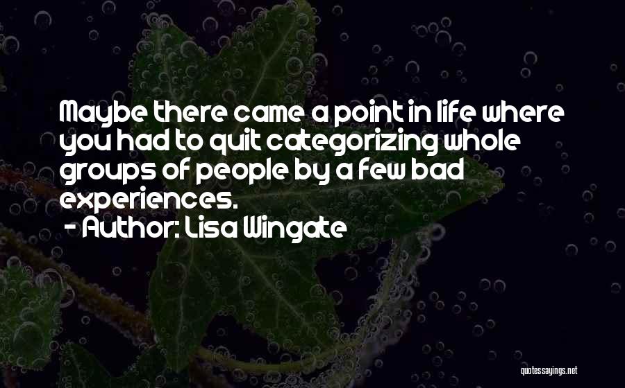 Lisa Wingate Quotes: Maybe There Came A Point In Life Where You Had To Quit Categorizing Whole Groups Of People By A Few