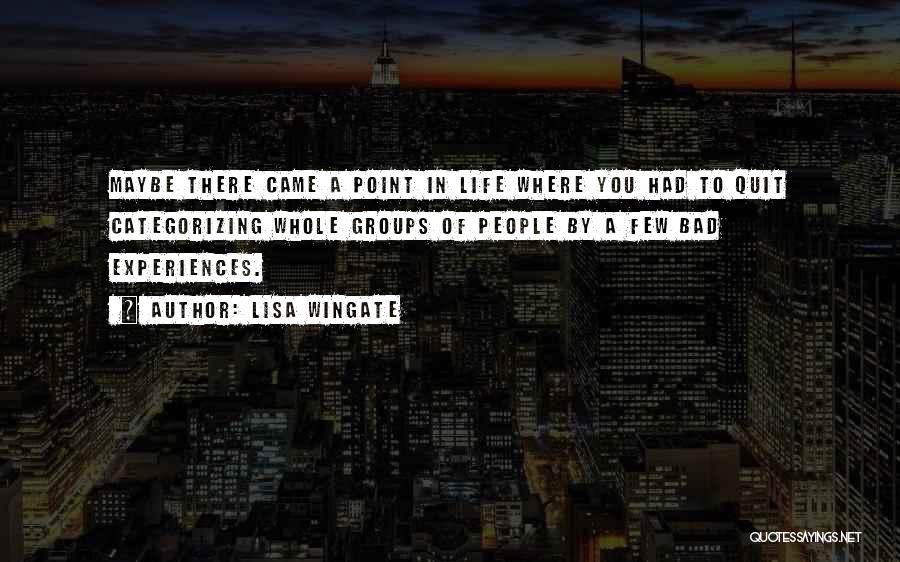 Lisa Wingate Quotes: Maybe There Came A Point In Life Where You Had To Quit Categorizing Whole Groups Of People By A Few