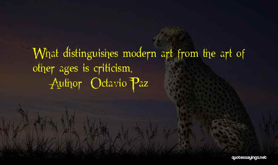 Octavio Paz Quotes: What Distinguishes Modern Art From The Art Of Other Ages Is Criticism.