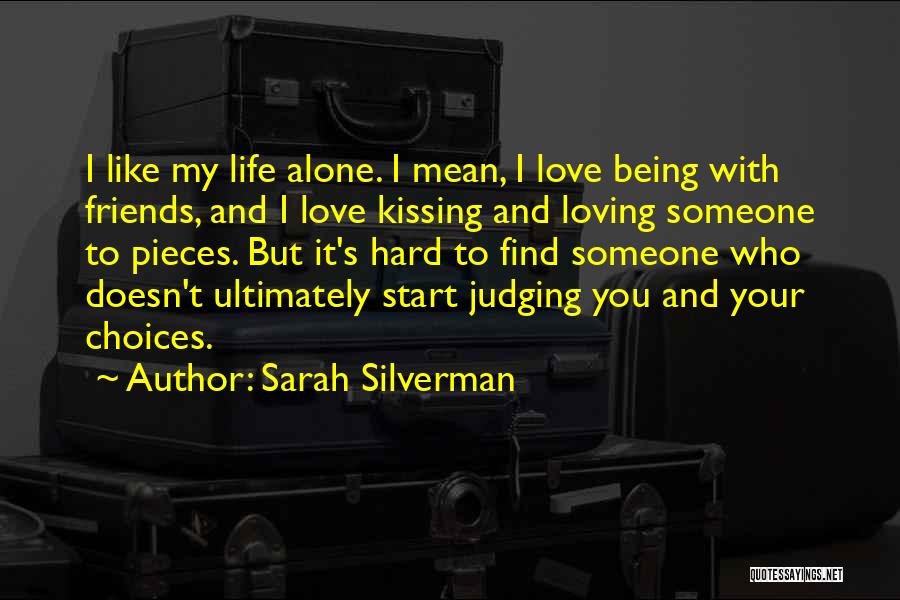 Sarah Silverman Quotes: I Like My Life Alone. I Mean, I Love Being With Friends, And I Love Kissing And Loving Someone To