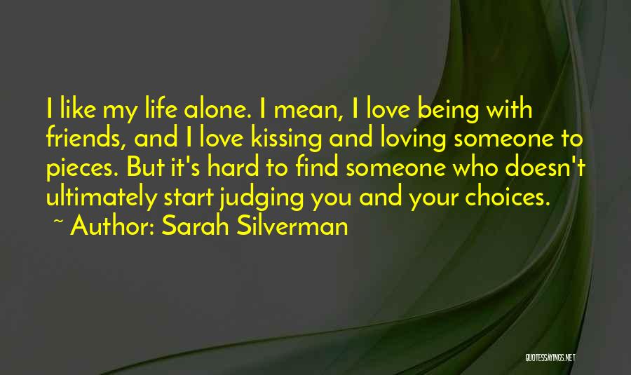 Sarah Silverman Quotes: I Like My Life Alone. I Mean, I Love Being With Friends, And I Love Kissing And Loving Someone To