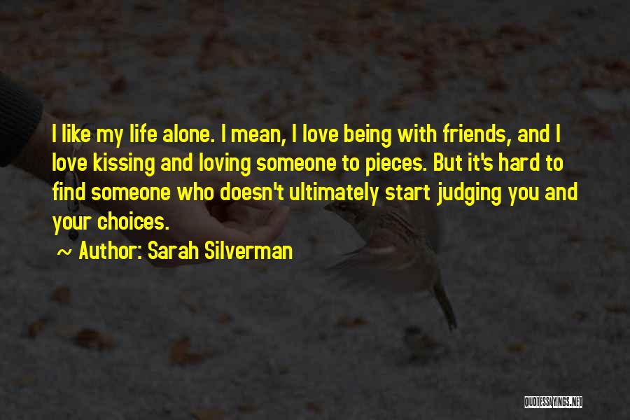 Sarah Silverman Quotes: I Like My Life Alone. I Mean, I Love Being With Friends, And I Love Kissing And Loving Someone To