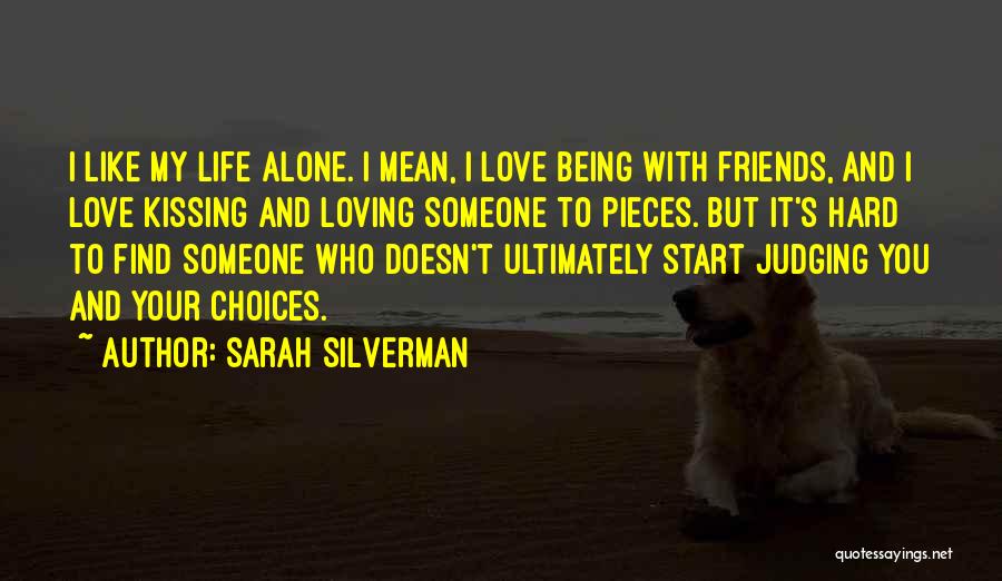 Sarah Silverman Quotes: I Like My Life Alone. I Mean, I Love Being With Friends, And I Love Kissing And Loving Someone To