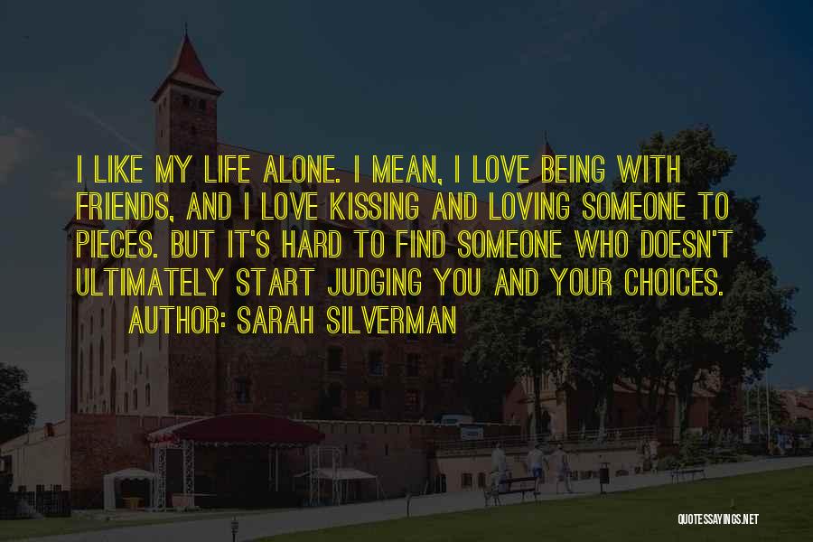 Sarah Silverman Quotes: I Like My Life Alone. I Mean, I Love Being With Friends, And I Love Kissing And Loving Someone To