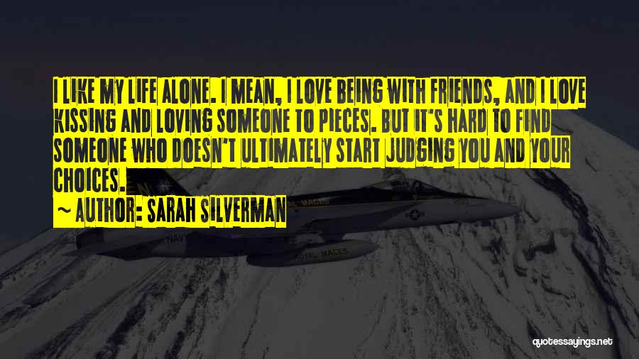 Sarah Silverman Quotes: I Like My Life Alone. I Mean, I Love Being With Friends, And I Love Kissing And Loving Someone To